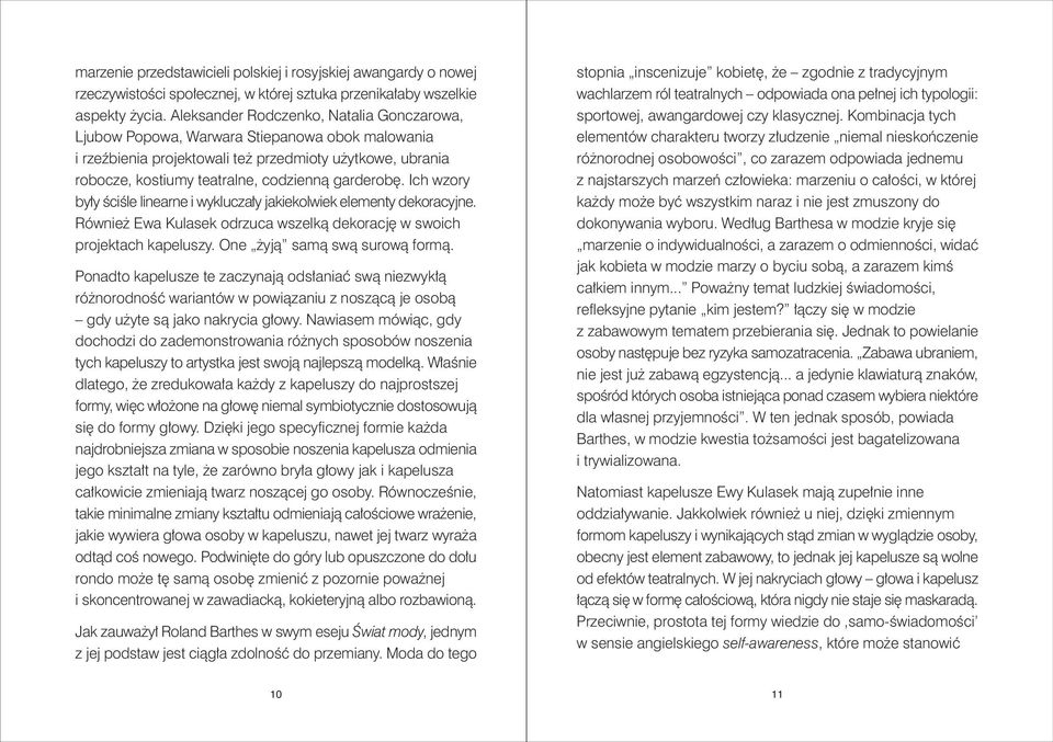 Ich wzory by y ÊciÊle linearne i wyklucza y jakiekolwiek elementy dekoracyjne. Równie Ewa Kulasek odrzuca wszelkà dekoracj w swoich projektach kapeluszy. One yjà samà swà surowà formà.