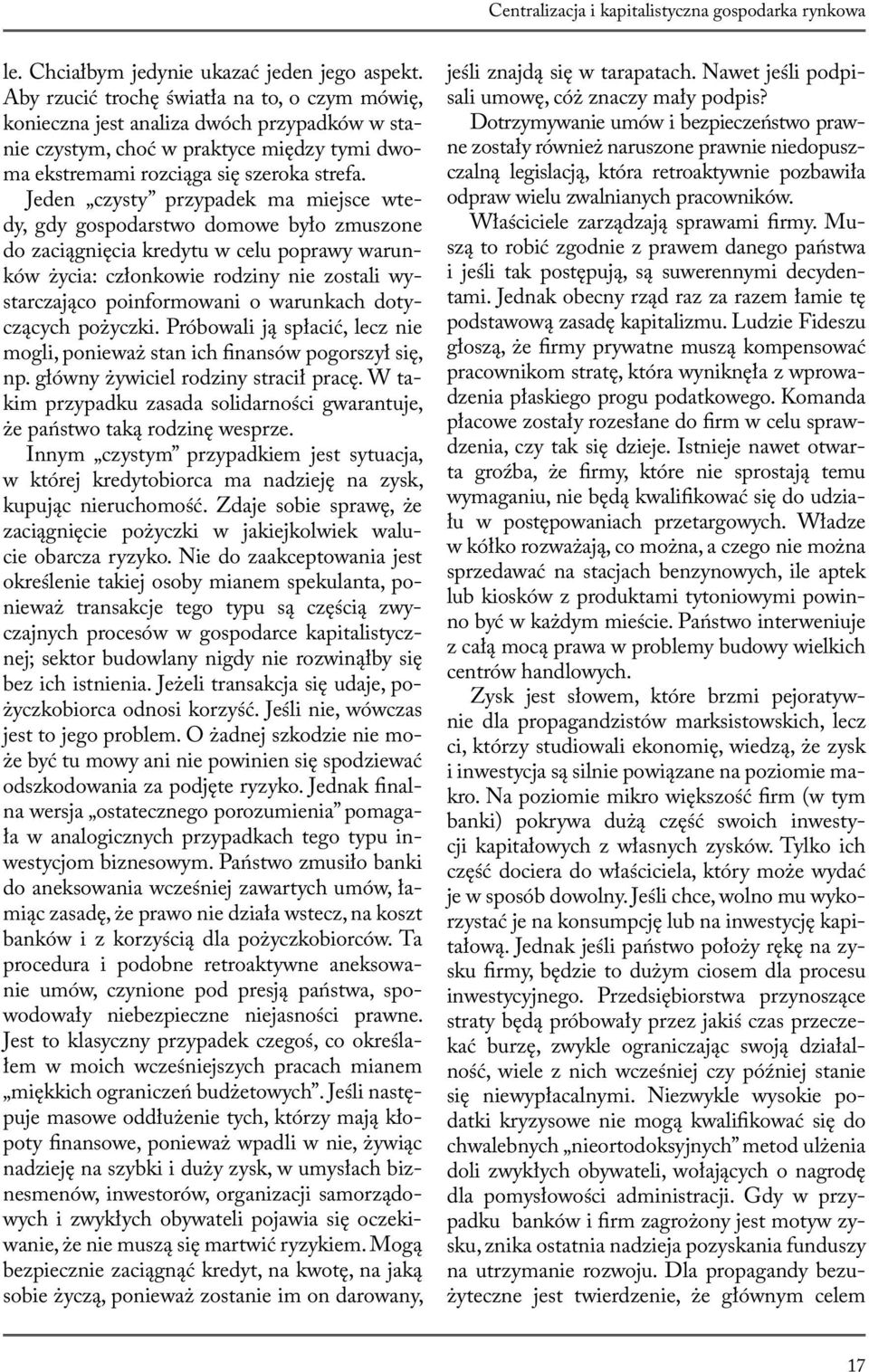 Jeden czysty przypadek ma miejsce wtedy, gdy gospodarstwo domowe było zmuszone do zaciągnięcia kredytu w celu poprawy warunków życia: członkowie rodziny nie zostali wystarczająco poinformowani o