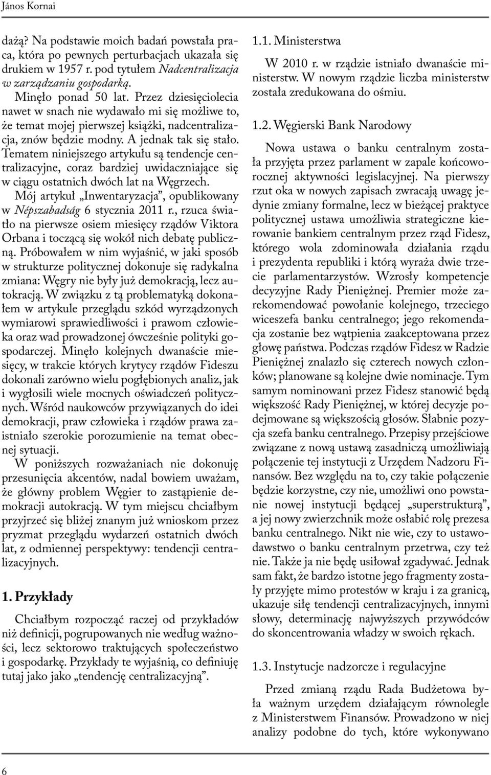 Tematem niniejszego artykułu są tendencje centralizacyjne, coraz bardziej uwidaczniające się w ciągu ostatnich dwóch lat na Węgrzech.