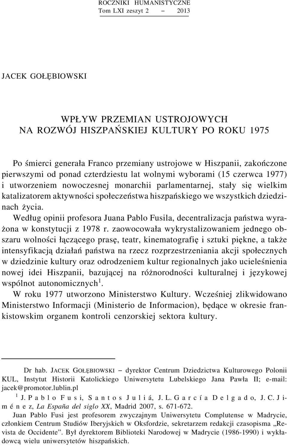 hiszpańskiego we wszystkich dziedzinach z ycia. Wed ug opinii profesora Juana Pablo Fusila, decentralizacja państwa wyraz ona w konstytucji z 1978 r.