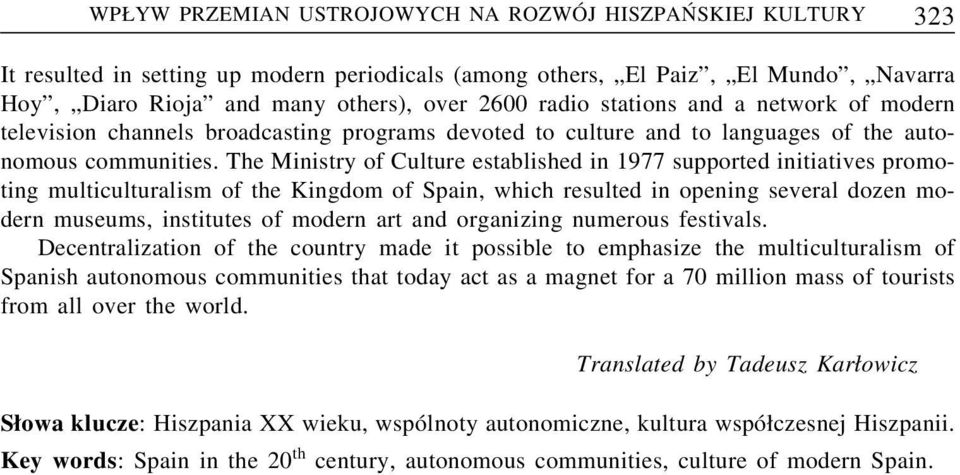 The Ministry of Culture established in 1977 supported initiatives promoting multiculturalism of the Kingdom of Spain, which resulted in opening several dozen modern museums, institutes of modern art