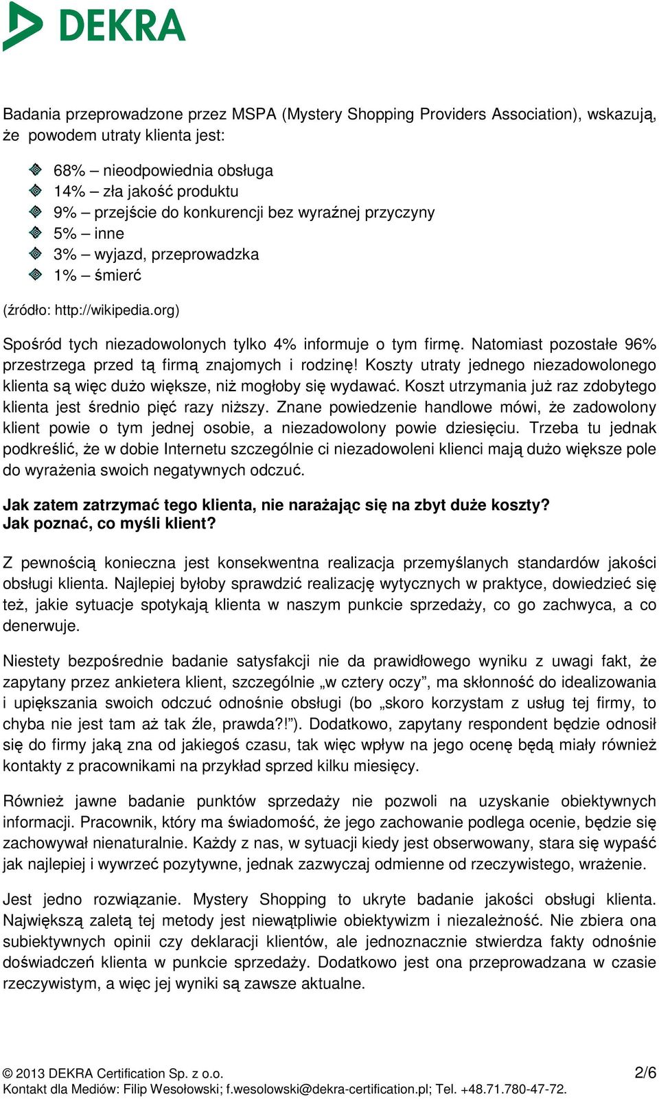 Natomiast pozostałe 96% przestrzega przed tą firmą znajomych i rodzinę! Koszty utraty jednego niezadowolonego klienta są więc duŝo większe, niŝ mogłoby się wydawać.