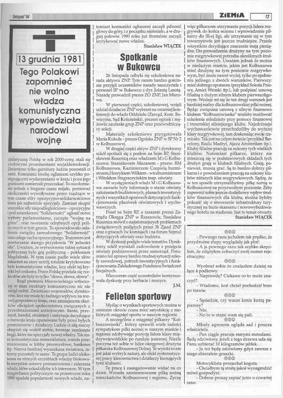 To oszołomienie jednak z biegiem czasu mijało, ponieważ okoliczności wywoływane przez rządzące w tym czasie elity opozycyjno-solidarnościowe temu jak najbardzie sprzyjały.