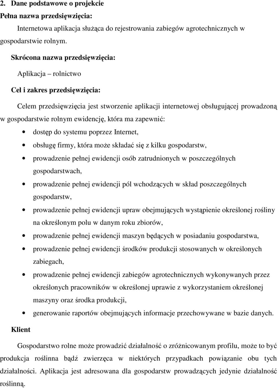 ewidencję, która ma zapewnić: dostęp do systemu poprzez Internet, obsługę firmy, która moŝe składać się z kilku gospodarstw, prowadzenie pełnej ewidencji osób zatrudnionych w poszczególnych