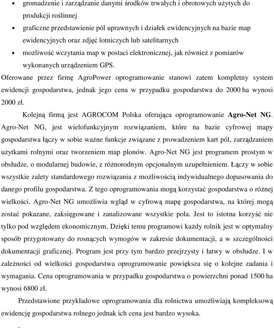 Oferowane przez firmę AgroPower oprogramowanie stanowi zatem kompletny system ewidencji gospodarstwa, jednak jego cena w przypadku gospodarstwa do 2000 ha wynosi 2000 zł.