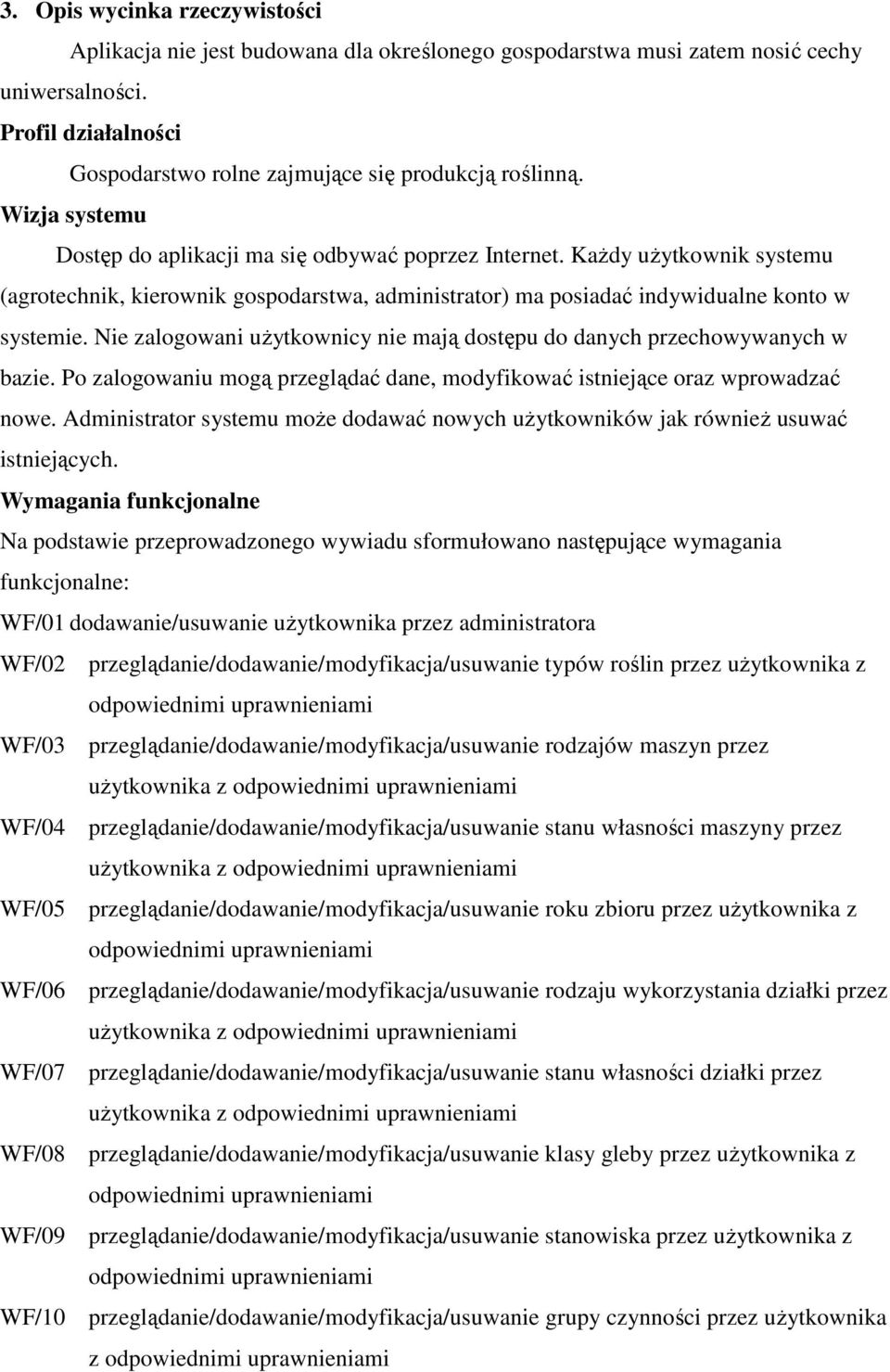 Nie zalogowani uŝytkownicy nie mają dostępu do danych przechowywanych w bazie. Po zalogowaniu mogą przeglądać dane, modyfikować istniejące oraz wprowadzać nowe.