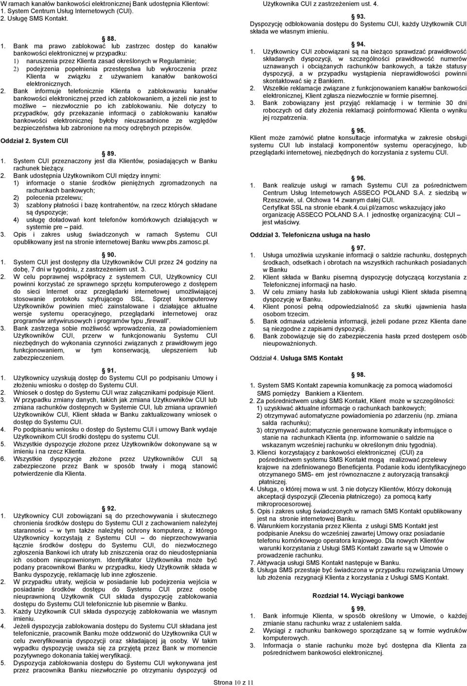 Bank ma prawo zablokować lub zastrzec dostęp do kanałów bankowości elektronicznej w przypadku: 1) naruszenia przez Klienta zasad określonych w Regulaminie; 2) podejrzenia popełnienia przestępstwa lub