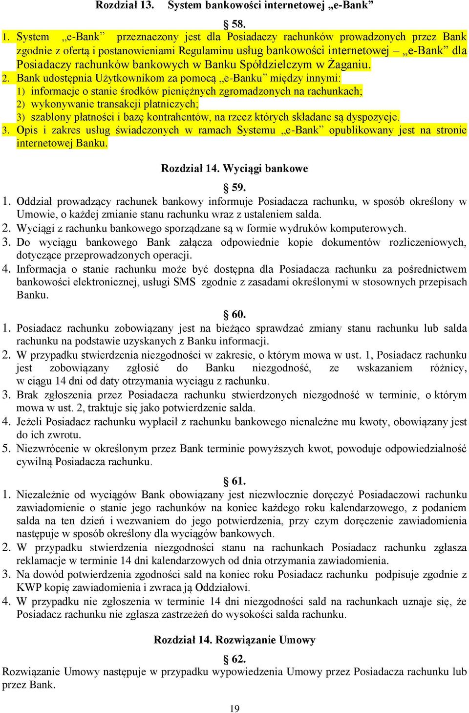 System e-bank przeznaczony jest dla Posiadaczy rachunków prowadzonych przez Bank zgodnie z ofertą i postanowieniami Regulaminu usług bankowości internetowej e-bank dla Posiadaczy rachunków bankowych