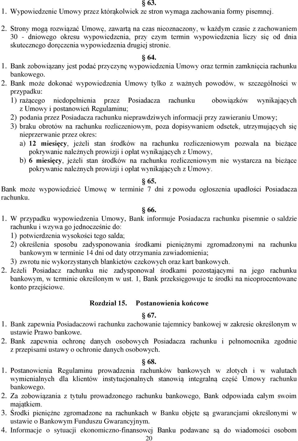 wypowiedzenia drugiej stronie. 64. 1. Bank zobowiązany jest podać przyczynę wypowiedzenia Umowy oraz termin zamknięcia rachunku bankowego. 2.