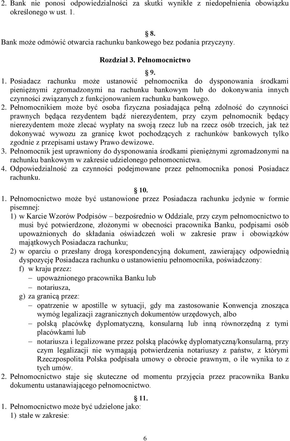 Posiadacz rachunku może ustanowić pełnomocnika do dysponowania środkami pieniężnymi zgromadzonymi na rachunku bankowym lub do dokonywania innych czynności związanych z funkcjonowaniem rachunku