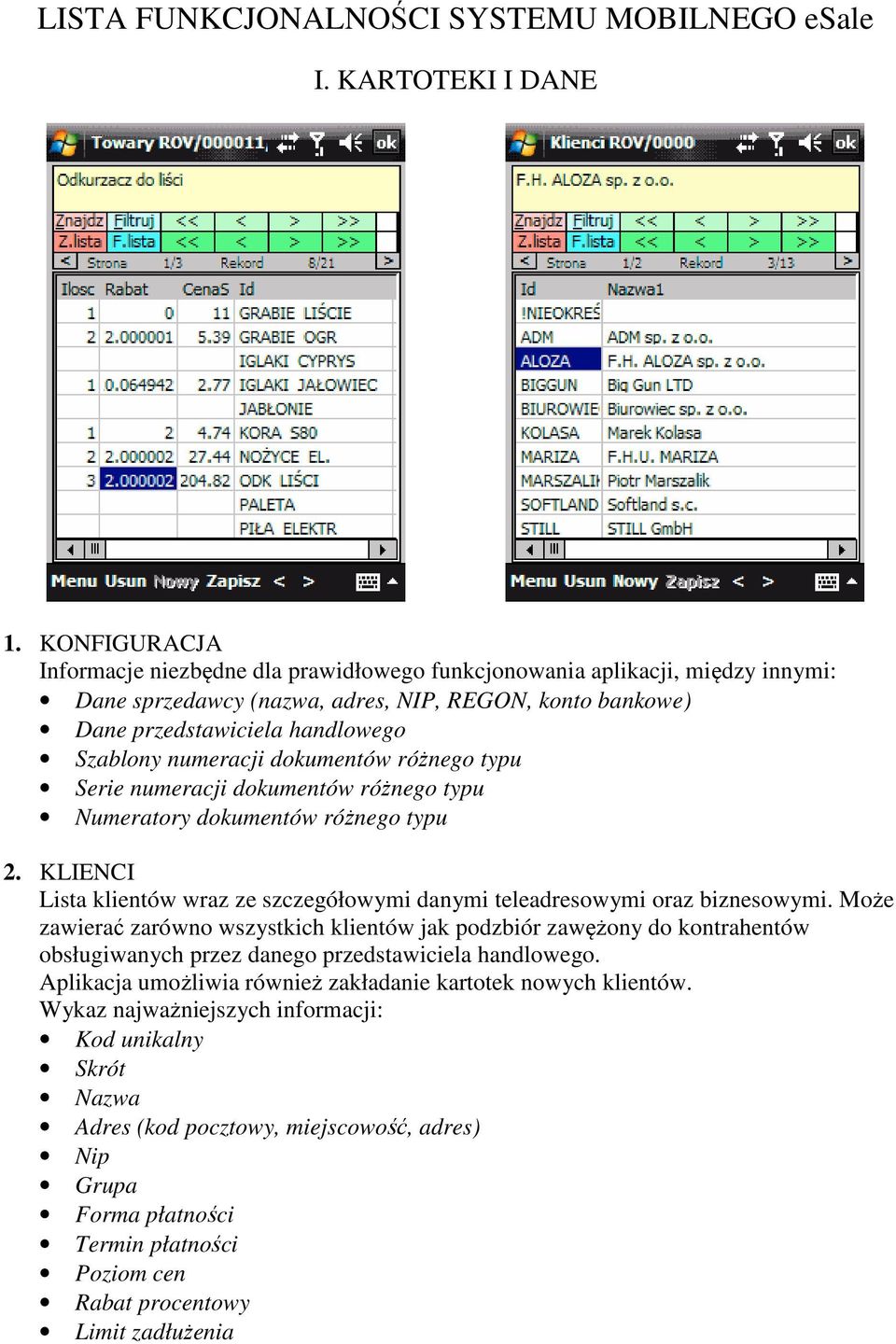 numeracji dokumentów różnego typu Serie numeracji dokumentów różnego typu Numeratory dokumentów różnego typu 2. KLIENCI Lista klientów wraz ze szczegółowymi danymi teleadresowymi oraz biznesowymi.