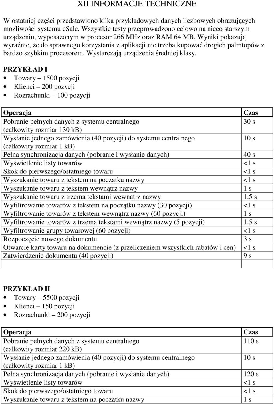 Wyniki pokazują wyraźnie, że do sprawnego korzystania z aplikacji nie trzeba kupować drogich palmtopów z bardzo szybkim procesorem. Wystarczają urządzenia średniej klasy.