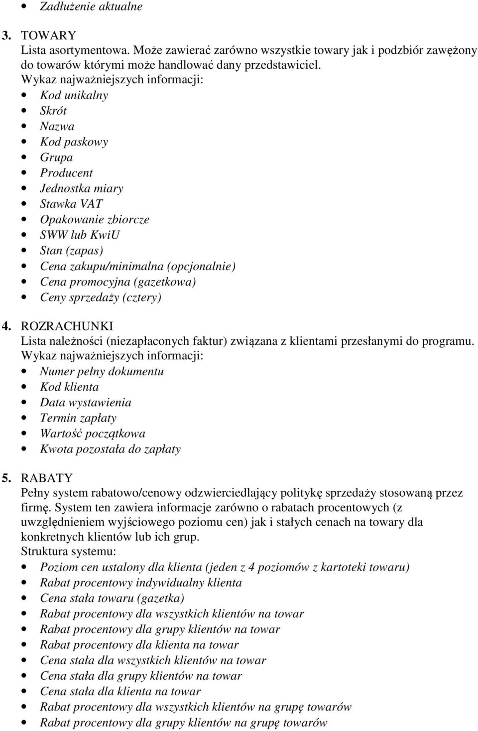 Cena promocyjna (gazetkowa) Ceny sprzedaży (cztery) 4. ROZRACHUNKI Lista należności (niezapłaconych faktur) związana z klientami przesłanymi do programu.