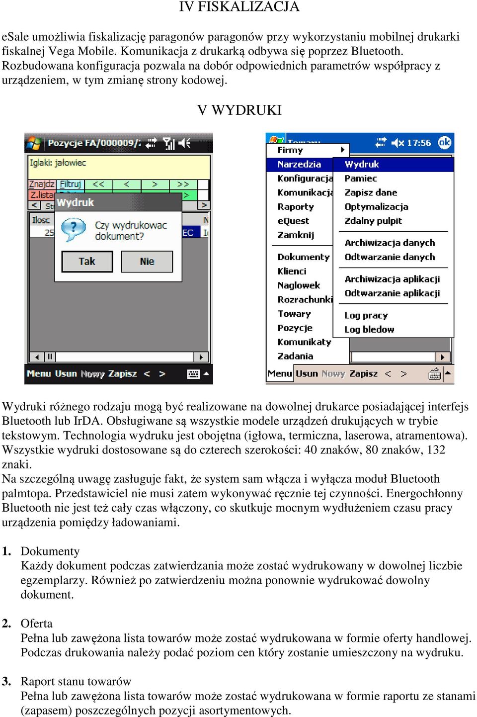 V WYDRUKI Wydruki różnego rodzaju mogą być realizowane na dowolnej drukarce posiadającej interfejs Bluetooth lub IrDA. Obsługiwane są wszystkie modele urządzeń drukujących w trybie tekstowym.