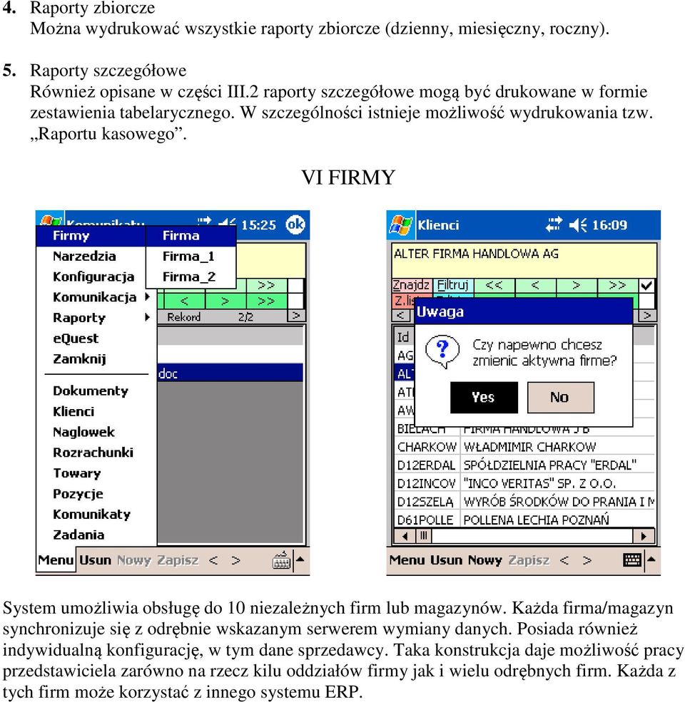 VI FIRMY System umożliwia obsługę do 10 niezależnych firm lub magazynów. Każda firma/magazyn synchronizuje się z odrębnie wskazanym serwerem wymiany danych.