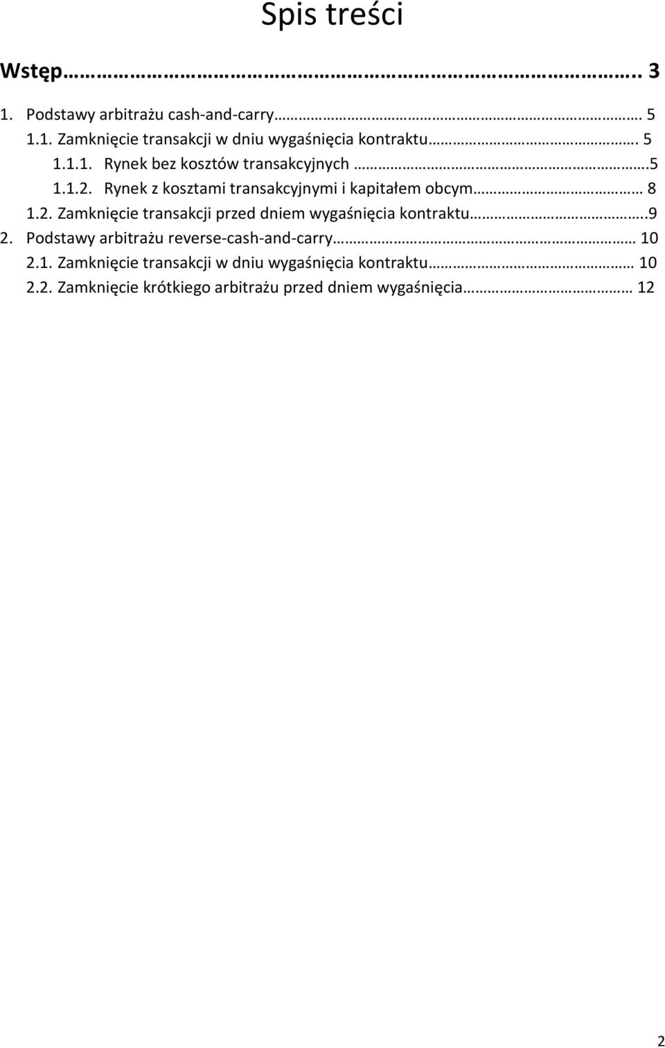 .9 2. Podstawy arbitrażu reverse-cash-and-carry 10 2.1. Zamknięcie transakcji w dniu wygaśnięcia kontraktu 10 2.2. Zamknięcie krótkiego arbitrażu przed dniem wygaśnięcia 12 2