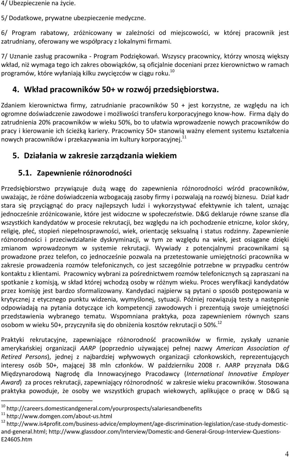 Wszyscy pracownicy, którzy wnoszą większy wkład, niż wymaga tego ich zakres obowiązków, są oficjalnie doceniani przez kierownictwo w ramach programów, które wyłaniają kilku zwycięzców w ciągu roku.