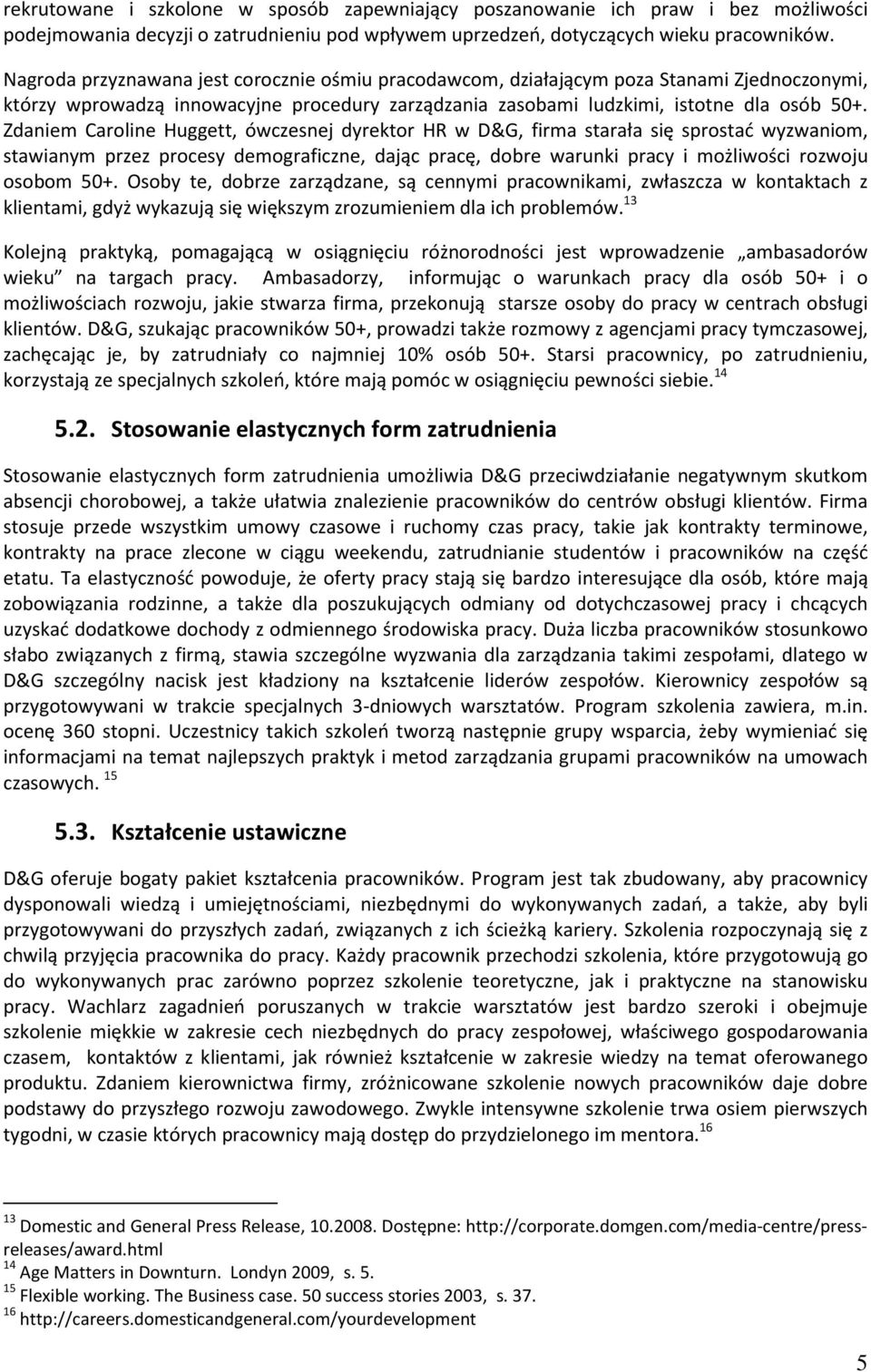 Zdaniem Caroline Huggett, ówczesnej dyrektor HR w D&G, firma starała się sprostać wyzwaniom, stawianym przez procesy demograficzne, dając pracę, dobre warunki pracy i możliwości rozwoju osobom 50+.