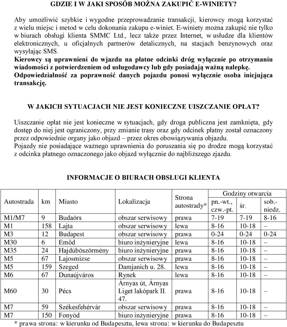 , lecz także przez Internet, w usłudze dla klientów elektronicznych, u oficjalnych partnerów detalicznych, na stacjach benzynowych oraz wysyłając SMS.