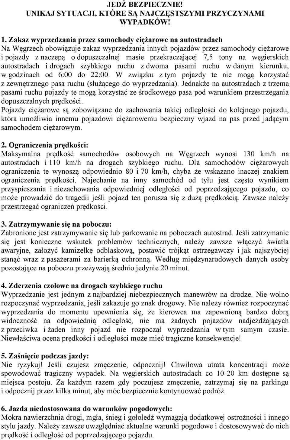 przekraczającej 7,5 tony na węgierskich autostradach i drogach szybkiego ruchu z dwoma pasami ruchu w danym kierunku, w godzinach od 6:00 do 22:00.