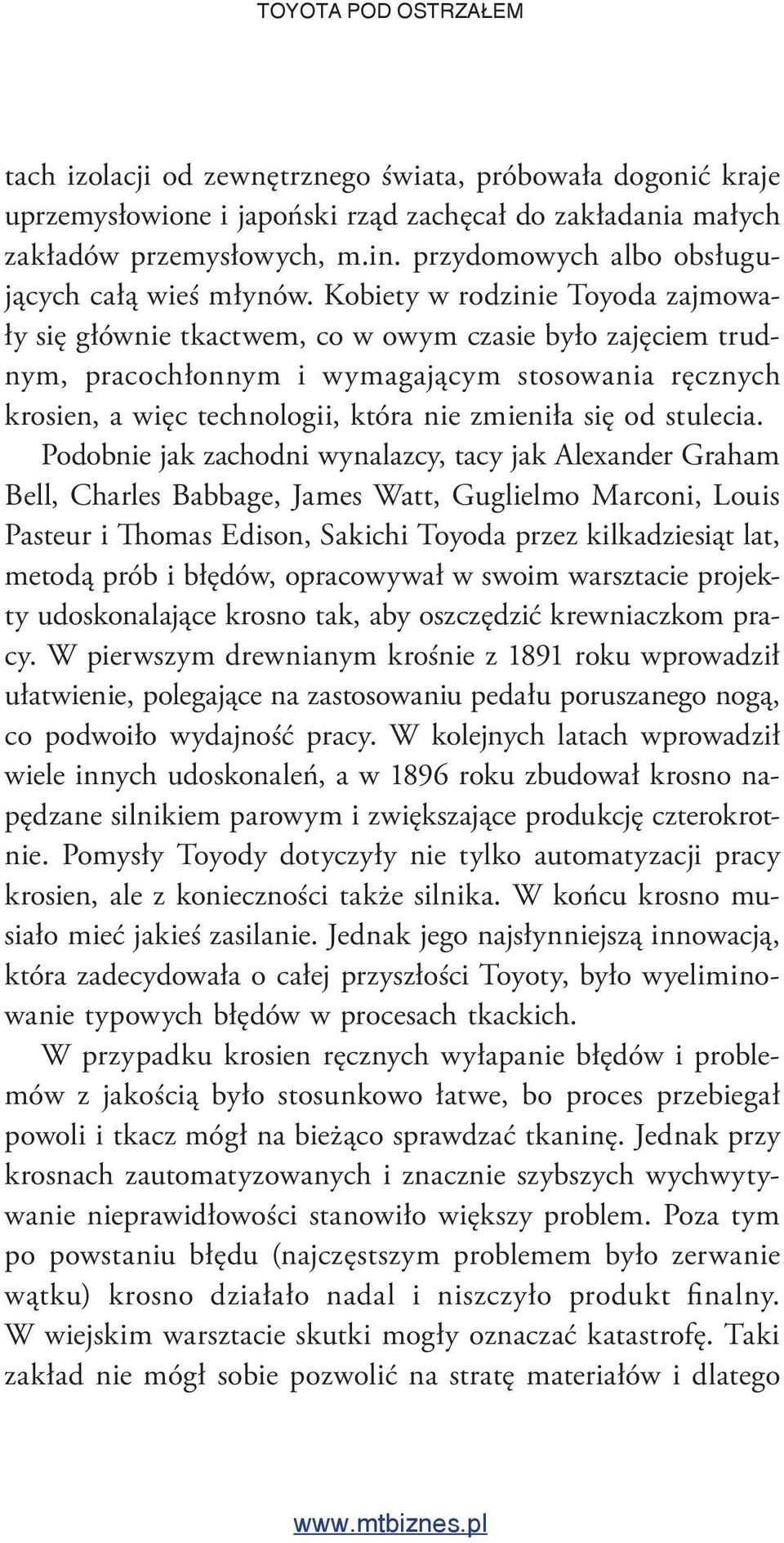 Kobiety w rodzinie Toyoda zajmowały się głównie tkactwem, co w owym czasie było zajęciem trudnym, pracochłonnym i wymagającym stosowania ręcznych krosien, a więc technologii, która nie zmieniła się