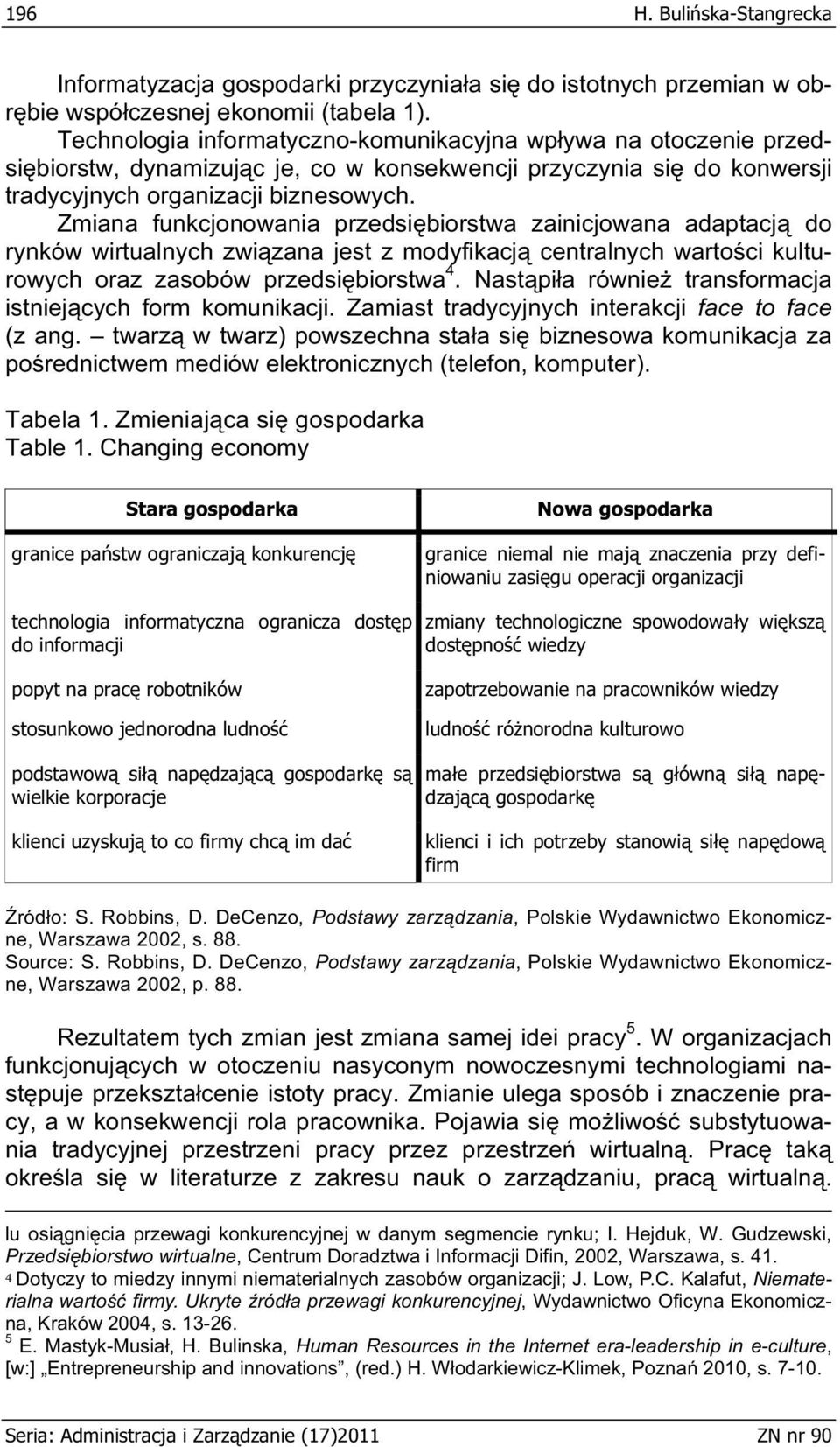 Zmiana funkcjonowania przedsi biorstwa zainicjowana adaptacj do rynków wirtualnych zwi zana jest z modyfikacj centralnych warto ci kulturowych oraz zasobów przedsi biorstwa 4.