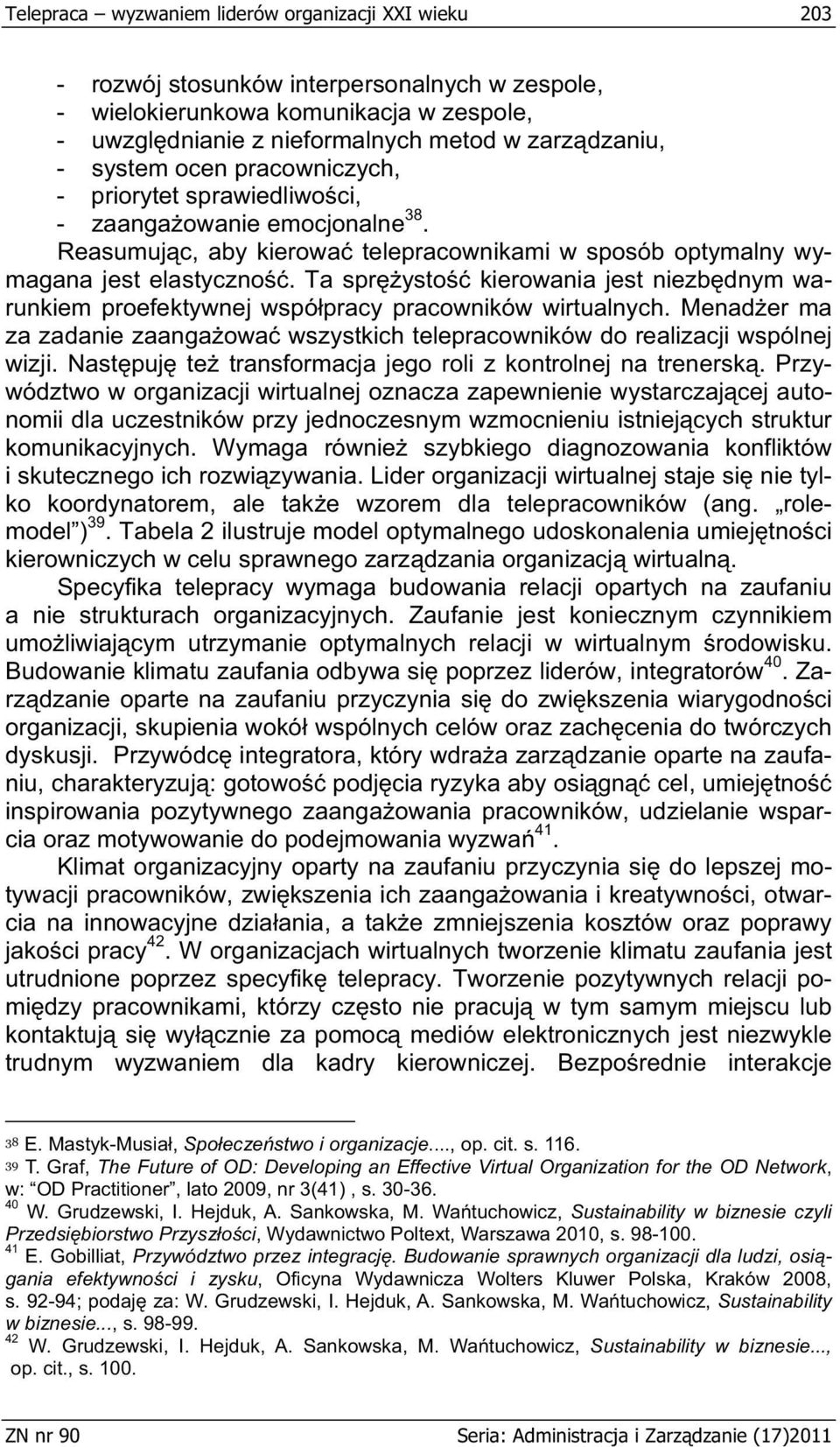 Ta spr ysto kierowania jest niezb dnym warunkiem proefektywnej wspó pracy pracowników wirtualnych. Menad er ma za zadanie zaanga owa wszystkich telepracowników do realizacji wspólnej wizji.