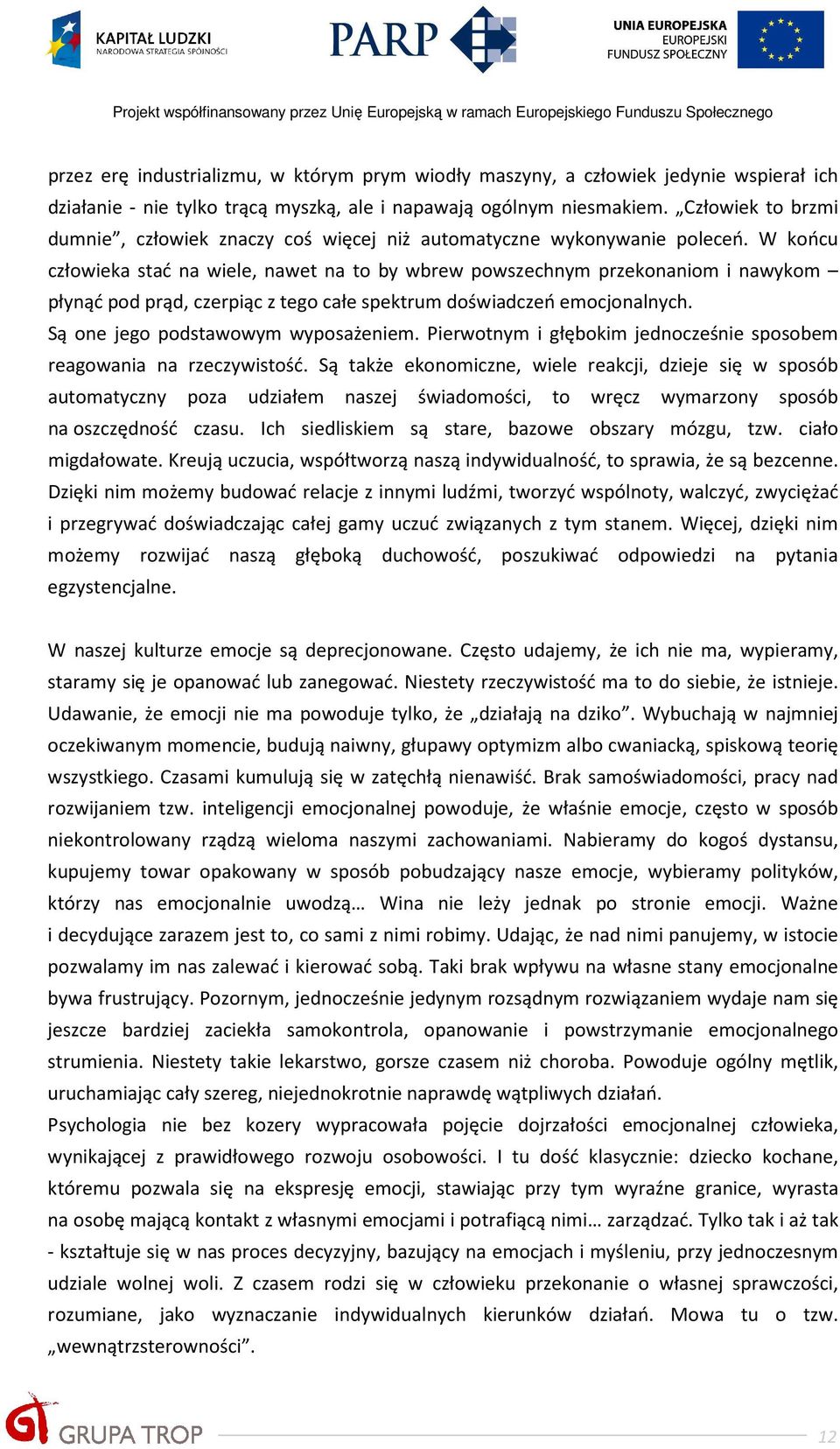 W końcu człowieka stać na wiele, nawet na to by wbrew powszechnym przekonaniom i nawykom płynąć pod prąd, czerpiąc z tego całe spektrum doświadczeń emocjonalnych. Są one jego podstawowym wyposażeniem.