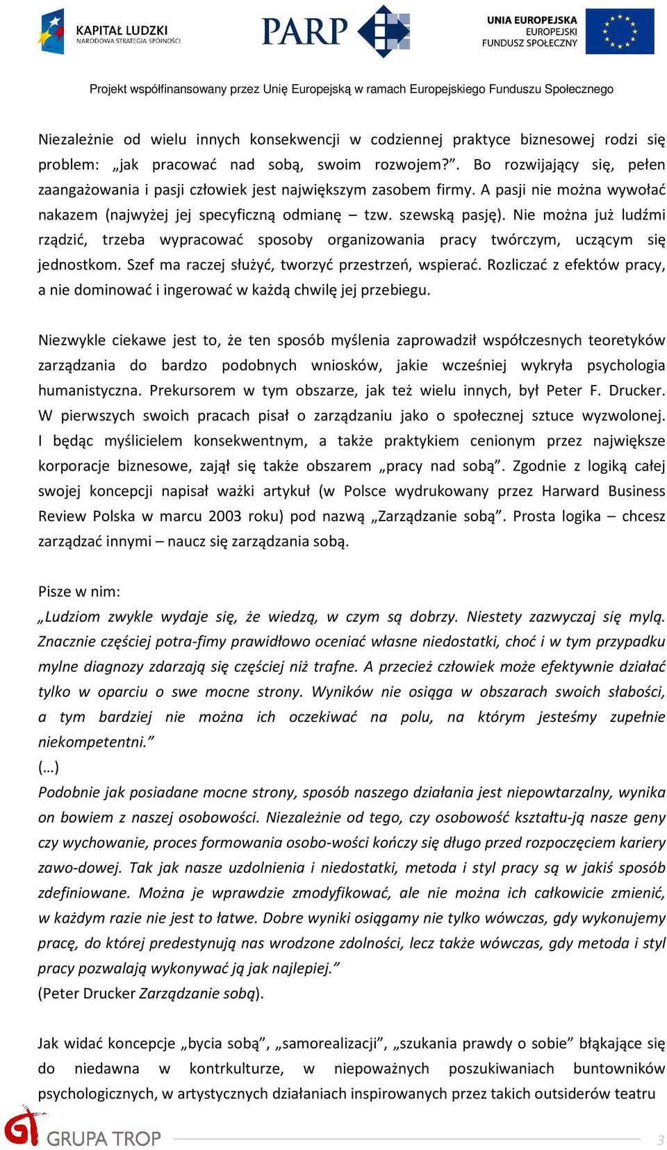 Nie można już ludźmi rządzić, trzeba wypracować sposoby organizowania pracy twórczym, uczącym się jednostkom. Szef ma raczej służyć, tworzyć przestrzeń, wspierać.