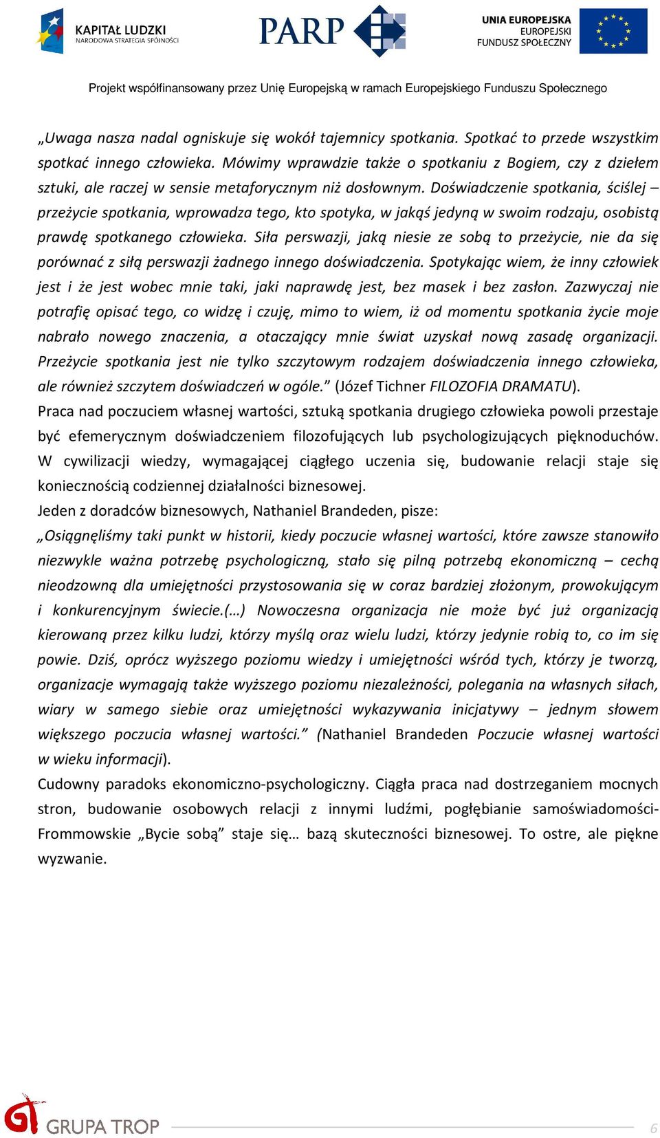 Doświadczenie spotkania, ściślej przeżycie spotkania, wprowadza tego, kto spotyka, w jakąś jedyną w swoim rodzaju, osobistą prawdę spotkanego człowieka.