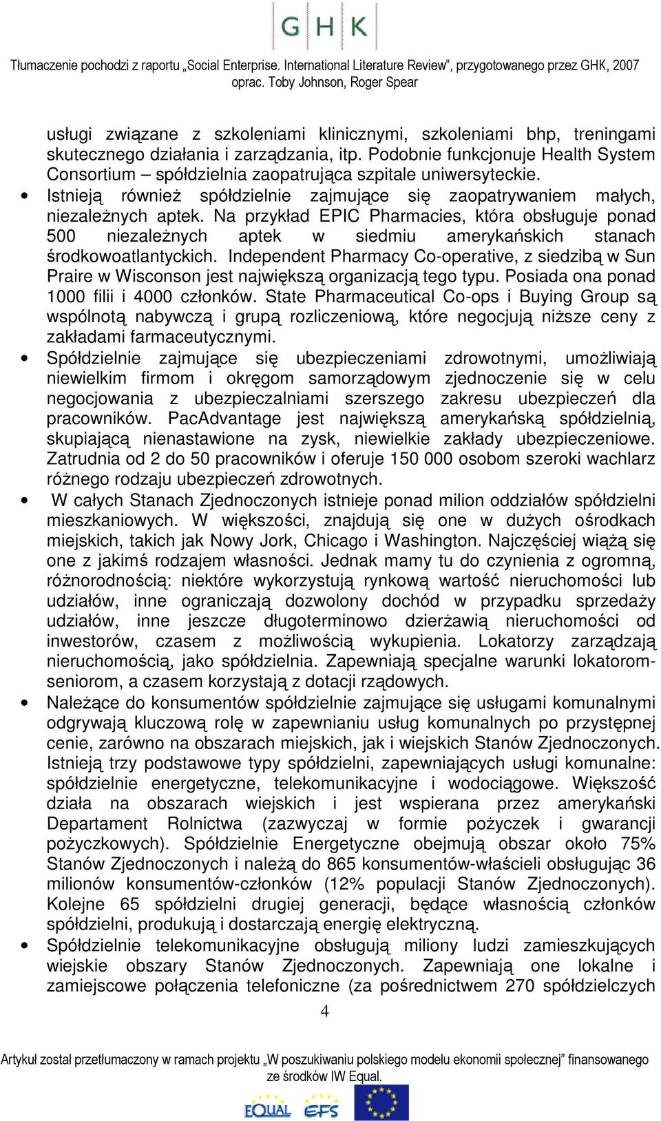 Na przykład EPIC Pharmacies, która obsługuje ponad 500 niezaleŝnych aptek w siedmiu amerykańskich stanach środkowoatlantyckich.