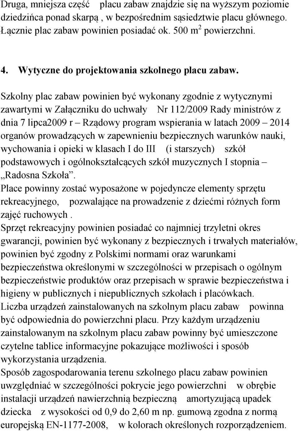 Szkolny plac zabaw powinien być wykonany zgodnie z wytycznymi zawartymi w Załączniku do uchwały Nr 112/2009 Rady ministrów z dnia 7 lipca2009 r Rządowy program wspierania w latach 2009 2014 organów