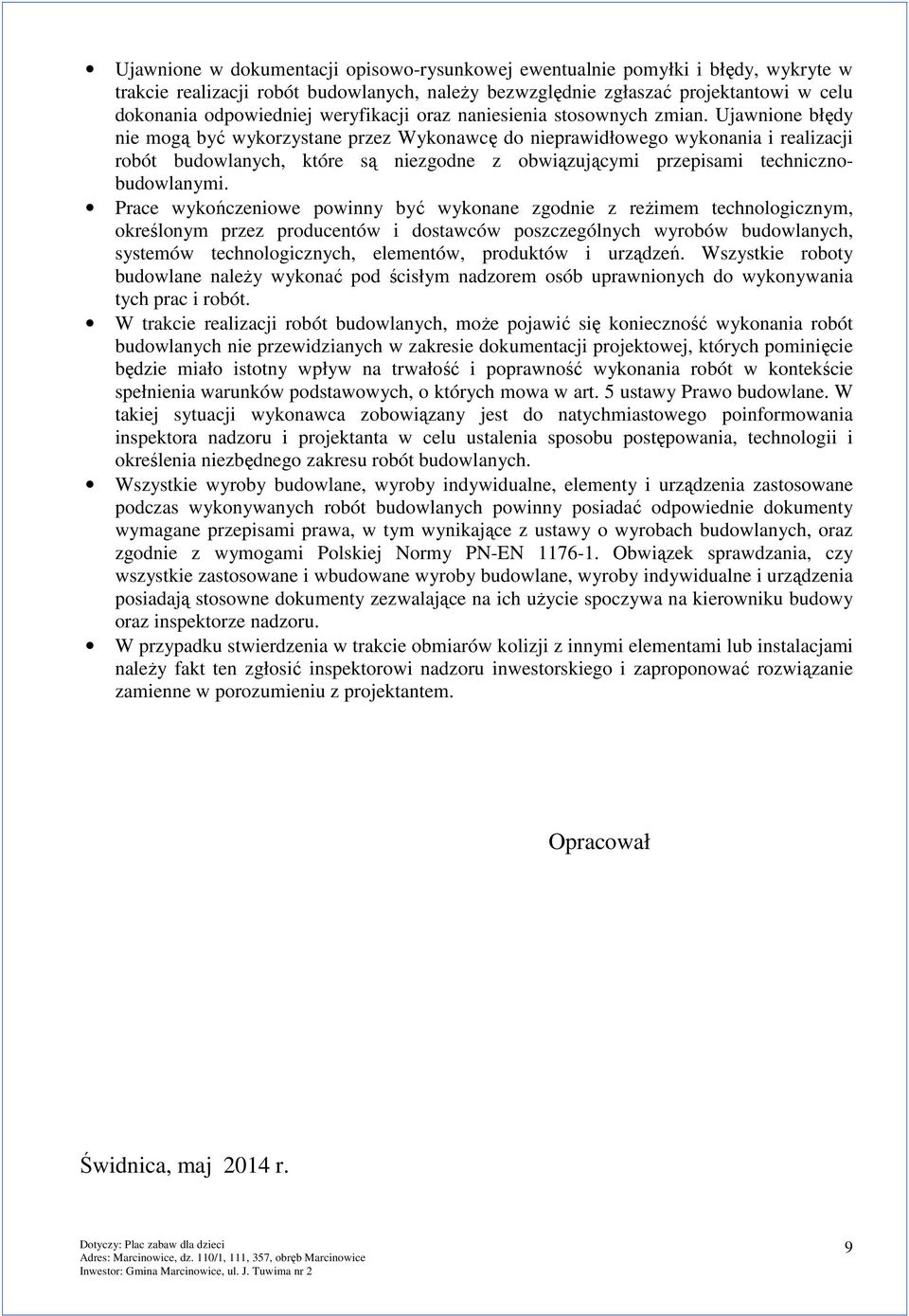 Ujawnione błędy nie mogą być wykorzystane przez Wykonawcę do nieprawidłowego wykonania i realizacji robót budowlanych, które są niezgodne z obwiązującymi przepisami technicznobudowlanymi.