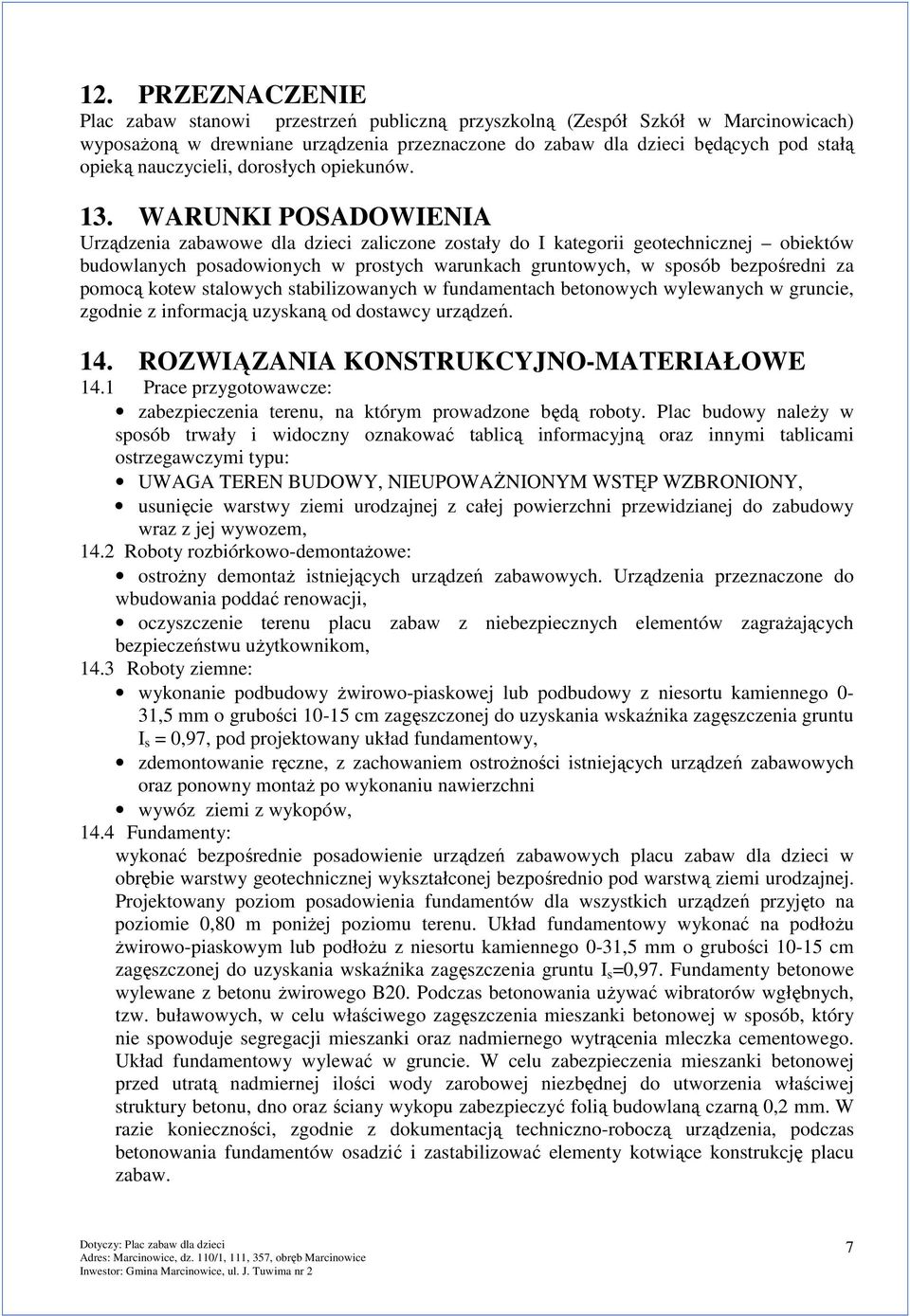 WARUNKI POSADOWIENIA Urządzenia zabawowe dla dzieci zaliczone zostały do I kategorii geotechnicznej obiektów budowlanych posadowionych w prostych warunkach gruntowych, w sposób bezpośredni za pomocą