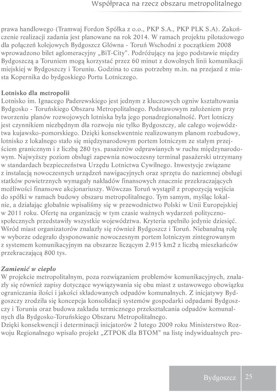 Podróżujący na jego podstawie między Bydgoszczą a Toruniem mogą korzystać przez 60 minut z dowolnych linii komunikacji miejskiej w Bydgoszczy i Toruniu. Godzina to czas potrzebny m.in. na przejazd z miasta Kopernika do bydgoskiego Portu Lotniczego.