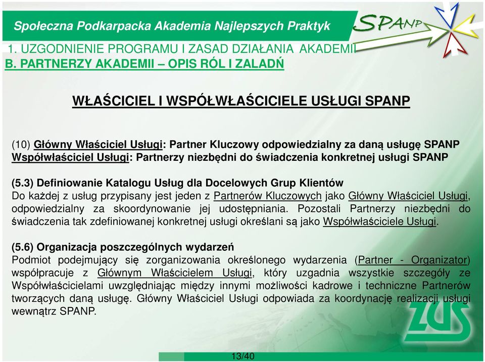 3) Definiowanie Katalogu Usług dla Docelowych Grup Klientów Do każdej z usług przypisany jest jeden z Partnerów Kluczowych jako Główny Właściciel Usługi, odpowiedzialny za skoordynowanie jej