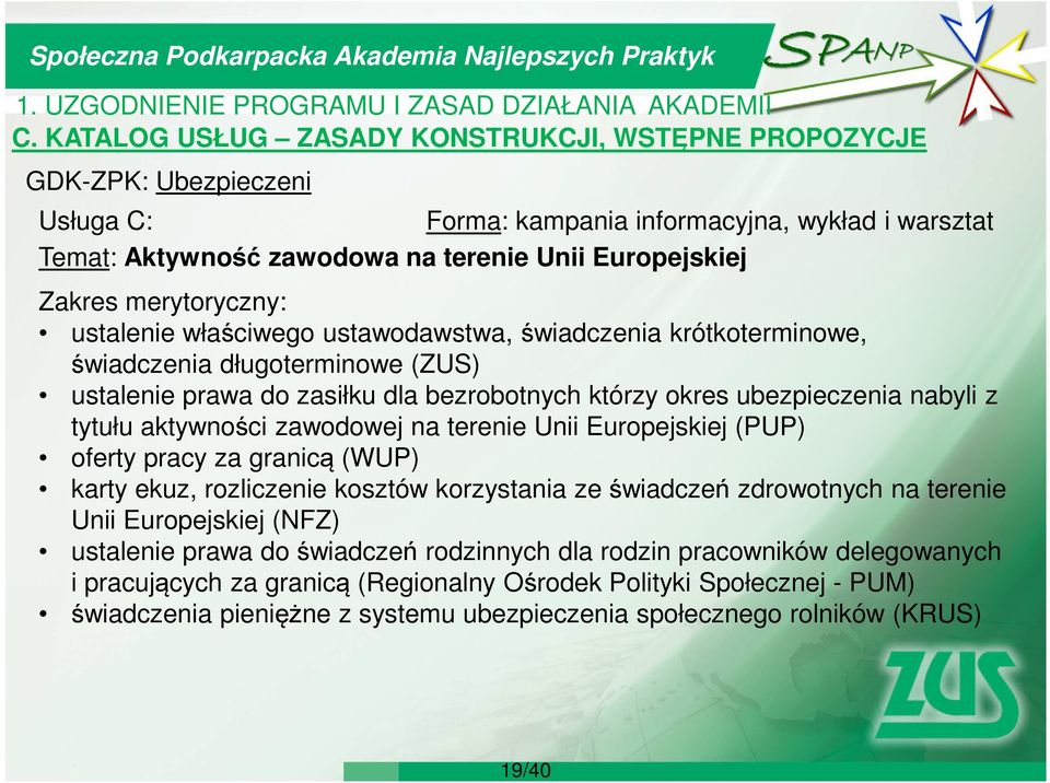 aktywności zawodowej na terenie Unii Europejskiej (PUP) oferty pracy za granicą (WUP) karty ekuz, rozliczenie kosztów korzystania ze świadczeń zdrowotnych na terenie Unii Europejskiej (NFZ) ustalenie