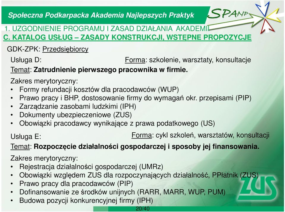 przepisami (PIP) Zarządzanie zasobami ludzkimi (IPH) Dokumenty ubezpieczeniowe (ZUS) Obowiązki pracodawcy wynikające z prawa podatkowego (US) Usługa E: Forma: cykl szkoleń, warsztatów, konsultacji