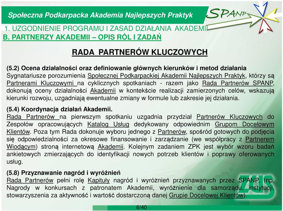 cyklicznych spotkaniach - razem jako Rada Partnerów SPANP, dokonują oceny działalności Akademii w kontekście realizacji zamierzonych celów, wskazują kierunki rozwoju, uzgadniają ewentualne zmiany w