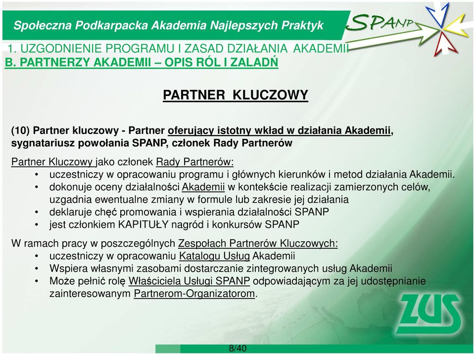 dokonuje oceny działalności Akademii w kontekście realizacji zamierzonych celów, uzgadnia ewentualne zmiany w formule lub zakresie jej działania deklaruje chęć promowania i wspierania działalności