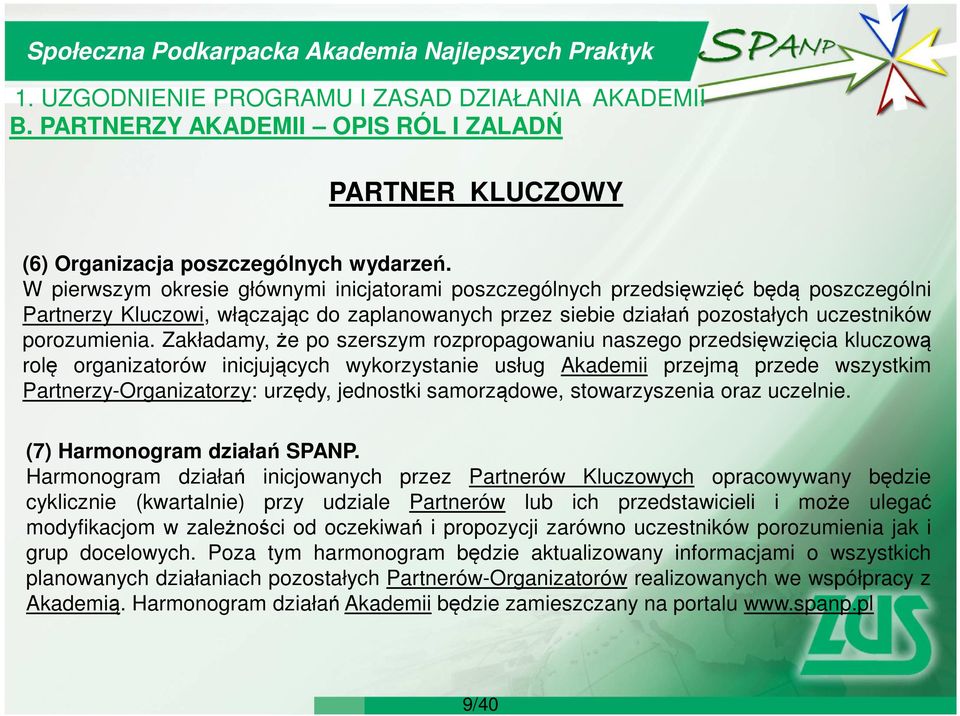 Zakładamy, że po szerszym rozpropagowaniu naszego przedsięwzięcia kluczową rolę organizatorów inicjujących wykorzystanie usług Akademii przejmą przede wszystkim Partnerzy-Organizatorzy: urzędy,