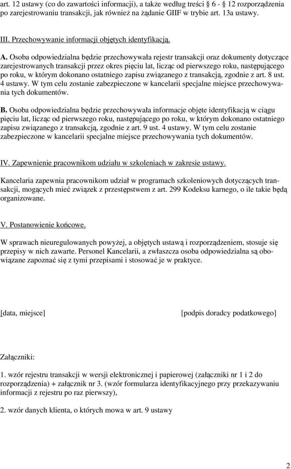 Osoba odpowiedzialna będzie przechowywała rejestr transakcji oraz dokumenty dotyczące zarejestrowanych transakcji przez okres pięciu lat, licząc od pierwszego roku, następującego po roku, w którym