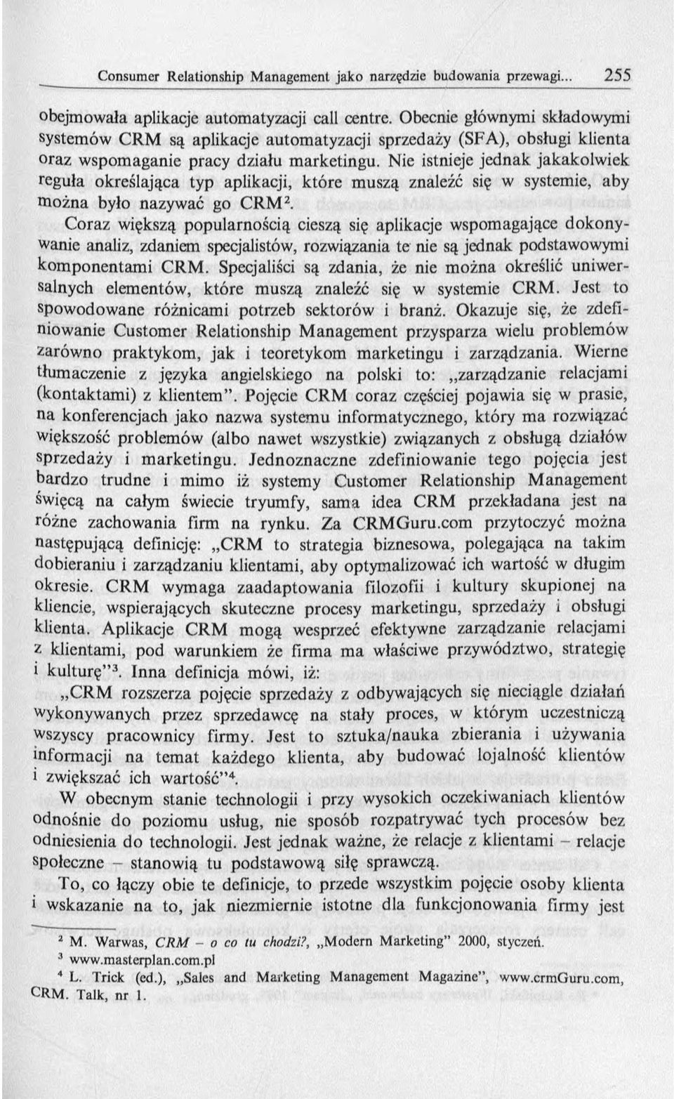 Coraz większą popularnością cieszą się aplikacje wspomagające dokonywanie analiz, zdaniem specjalistów, rozwiązania te nie są jednak podstawowymi kom ponentam i CRM.