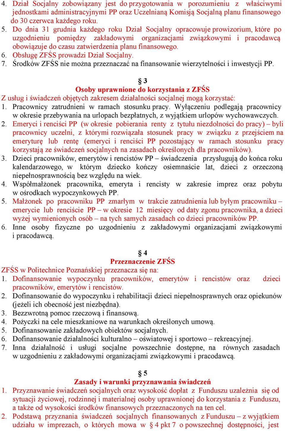 finansowego. 6. Obsługę ZFŚS prowadzi Dział Socjalny. 7. Środków ZFŚS nie można przeznaczać na finansowanie wierzytelności i inwestycji PP.