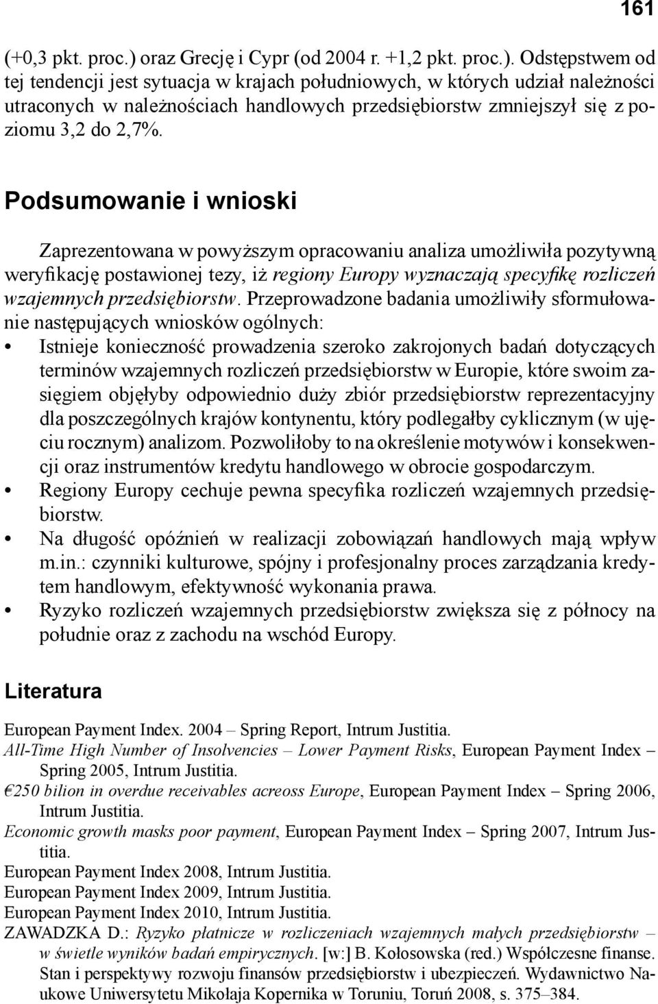 Odstępstwem od tej tendencji jest sytuacja w krajach południowych, w których udział należności utraconych w należnościach handlowych przedsiębiorstw zmniejszył się z poziomu 3,2 do 2,7%.