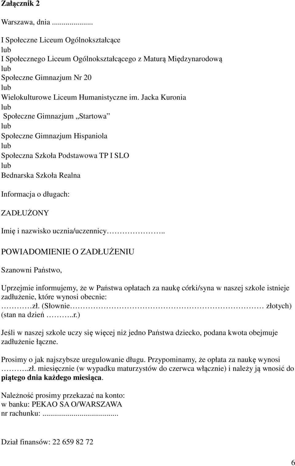 . POWIADOMIENIE O ZADŁUŻENIU Szanowni Państwo, Uprzejmie informujemy, że w Państwa opłatach za naukę córki/syna w naszej szkole istnieje zadłużenie, które wynosi obecnie: zł.