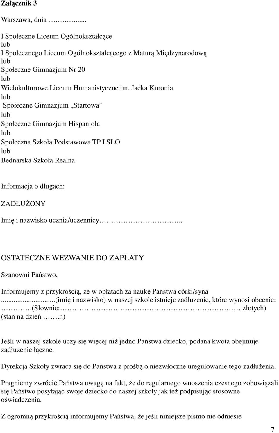 . OSTATECZNE WEZWANIE DO ZAPŁATY Szanowni Państwo, Informujemy z przykrością, ze w opłatach za naukę Państwa córki/syna...(imię i nazwisko) w naszej szkole istnieje zadłużenie, które wynosi obecnie:.