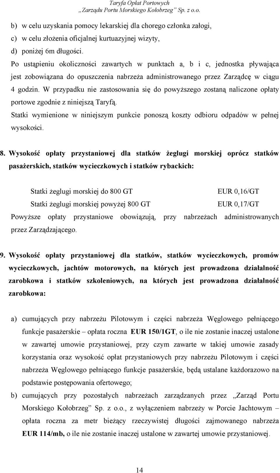 W przypadku nie zastosowania się do powyŝszego zostaną naliczone opłaty portowe zgodnie z niniejszą Taryfą. Statki wymienione w niniejszym punkcie ponoszą koszty odbioru odpadów w pełnej wysokości. 8.