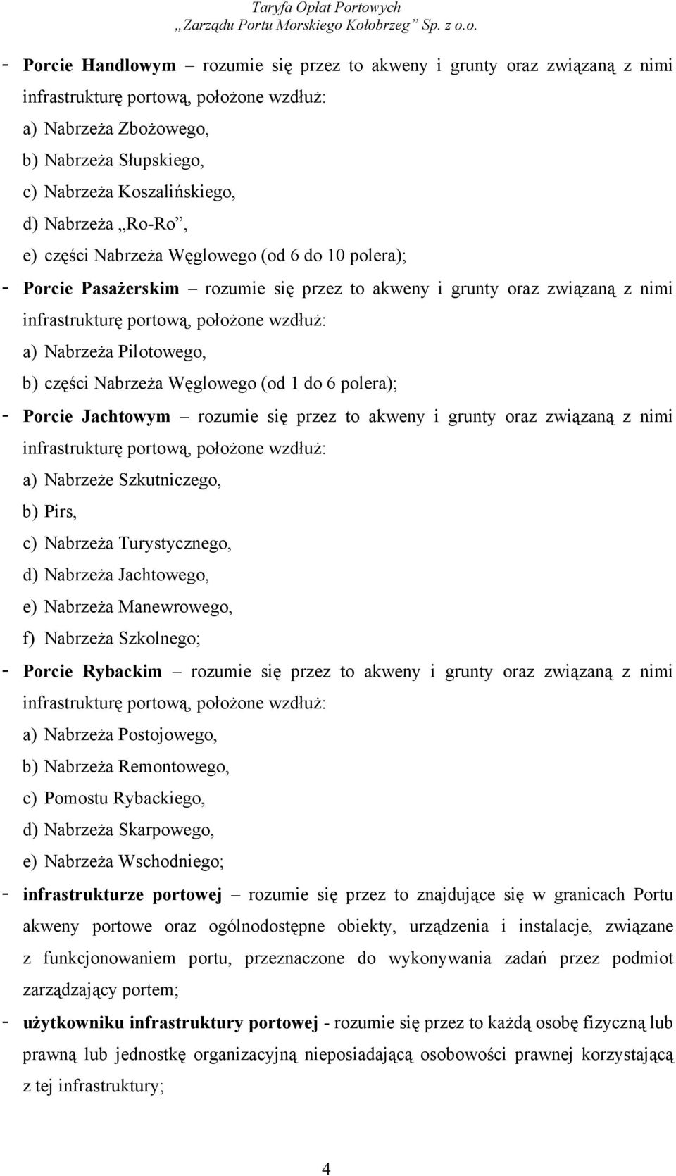 Pilotowego, b) części NabrzeŜa Węglowego (od 1 do 6 polera); - Porcie Jachtowym rozumie się przez to akweny i grunty oraz związaną z nimi infrastrukturę portową, połoŝone wzdłuŝ: a) NabrzeŜe