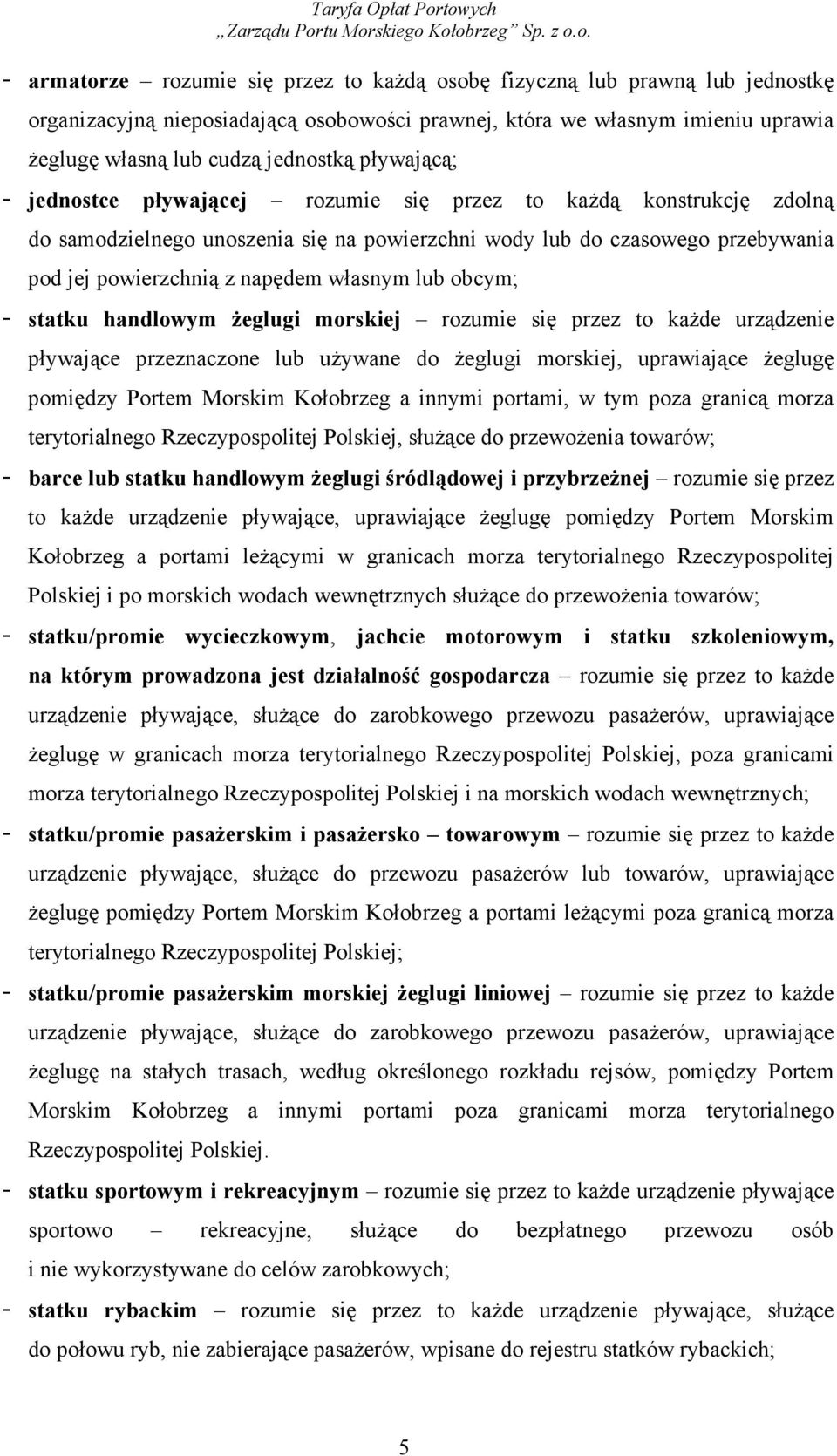 lub obcym; - statku handlowym Ŝeglugi morskiej rozumie się przez to kaŝde urządzenie pływające przeznaczone lub uŝywane do Ŝeglugi morskiej, uprawiające Ŝeglugę pomiędzy Portem Morskim Kołobrzeg a